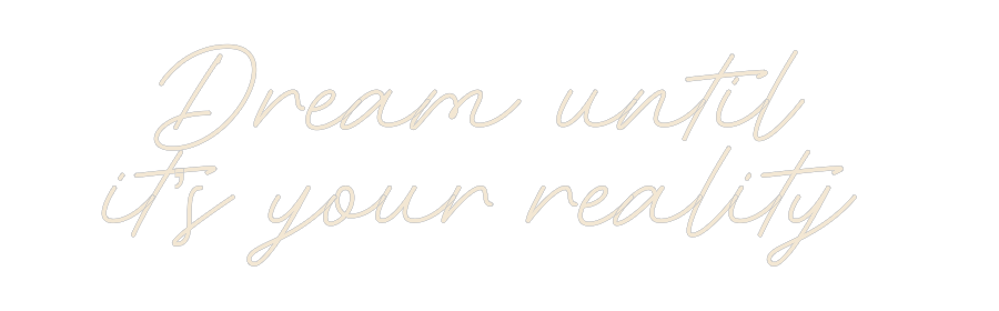 Custom Neon: Dream until 
...