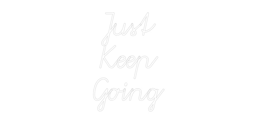 Custom Neon: Just 
Keep 
...