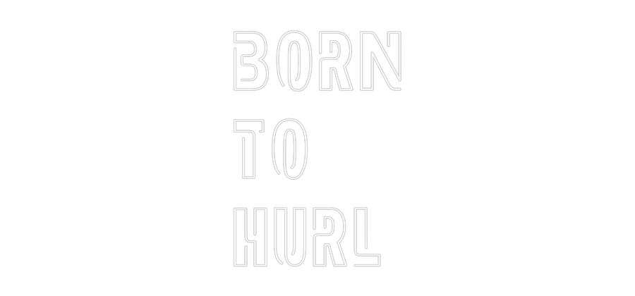 Custom Neon: Born
To
Hurl