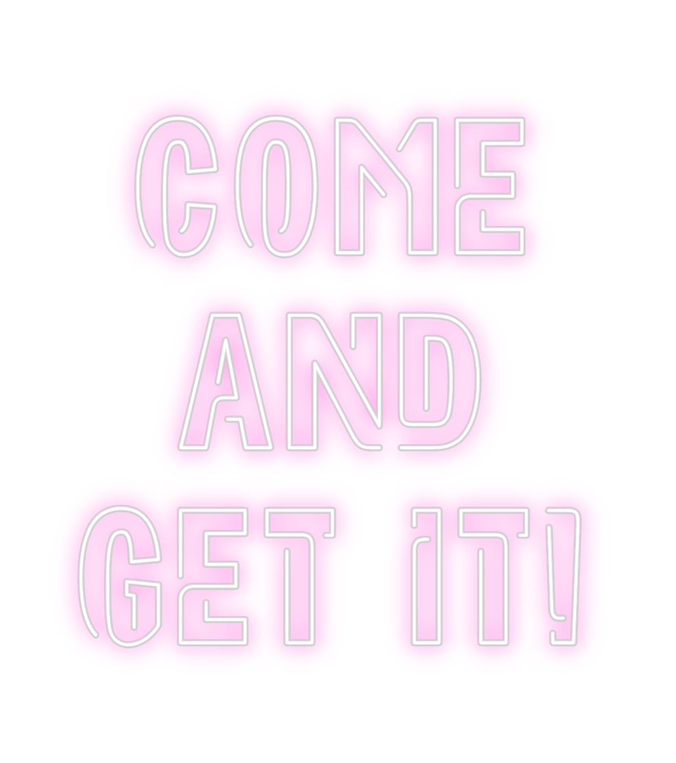 Custom Neon: COME
AND
GET...