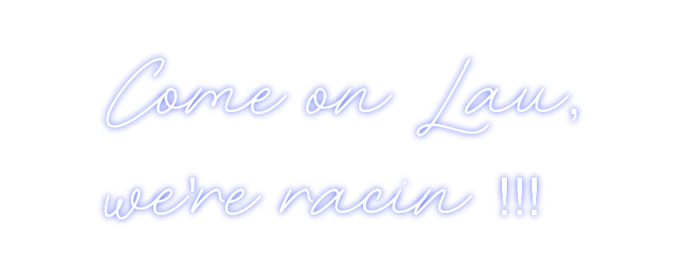 Custom Neon: Come on Lau,
...