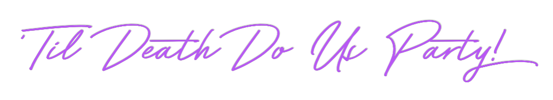 Custom Neon: ‘Til Death Do...