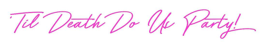 Custom Neon: ‘Til Death Do...