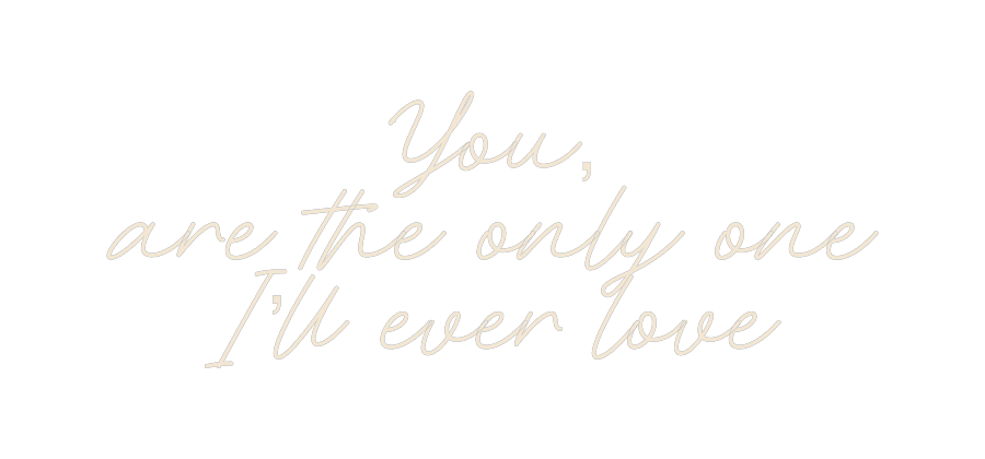 Custom Neon: You,
are the...