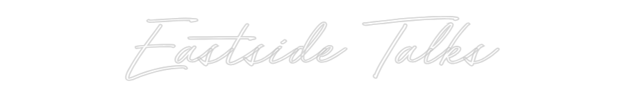Custom Neon: Eastside Talks