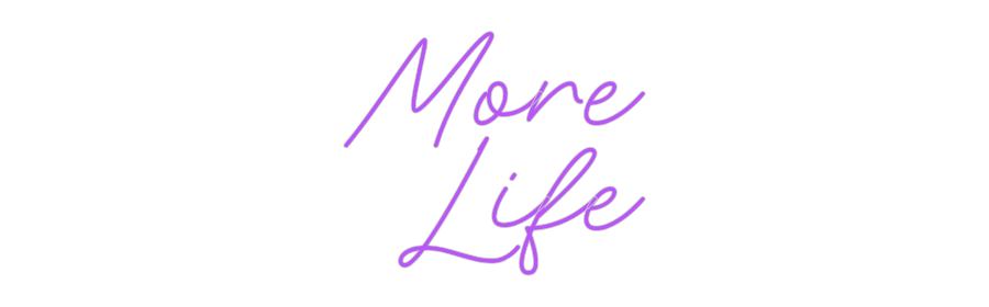 Custom Neon: More
Life