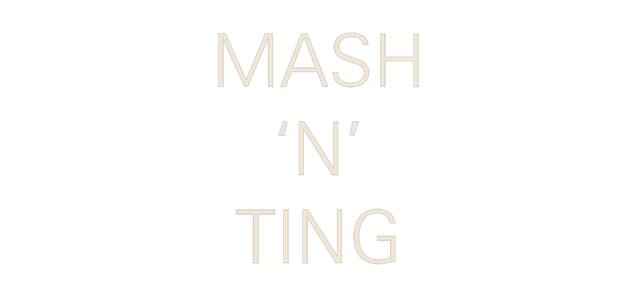 Custom Neon: MASH
‘N’
TING
