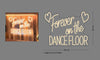 Custom Sign: Forever on the DANCE FLOOR