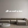 Custom Neon: All we need i...