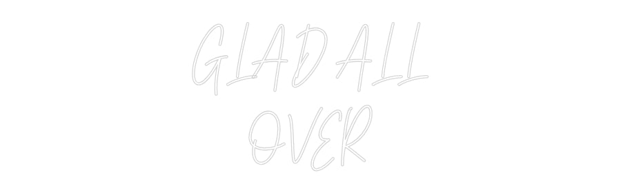 Custom Neon: GLAD ALL
OVER