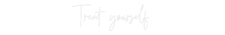 Custom Neon: Treat yourself