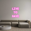 Custom Neon: Live
to
Rave