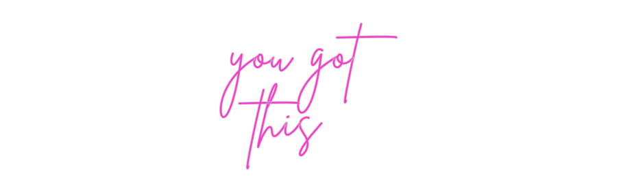 Custom Neon: you got
  this