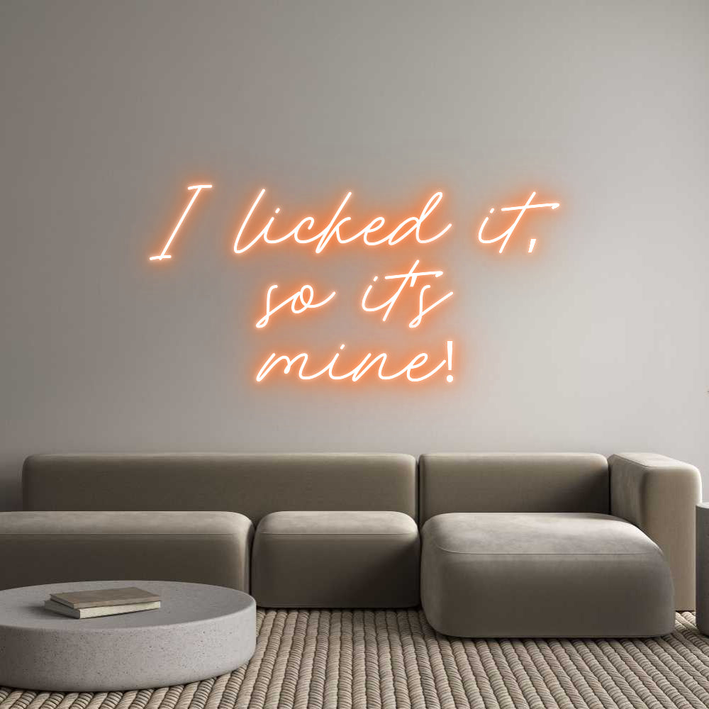 Custom Neon: I licked it,
...