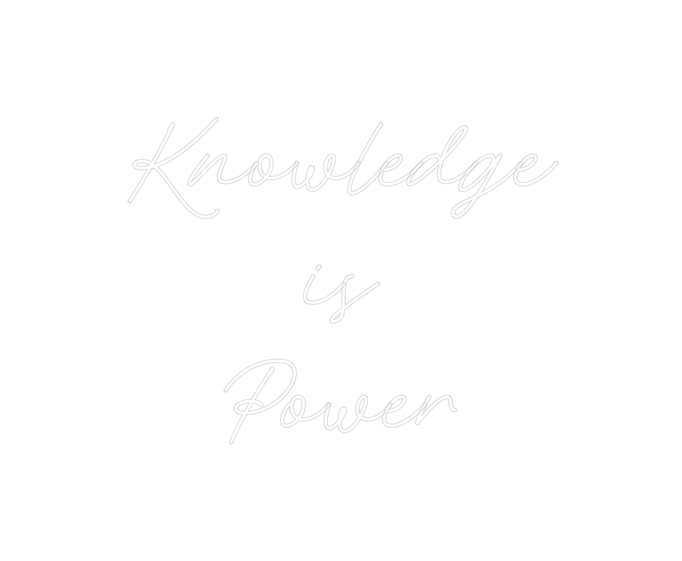 Custom Neon: Knowledge
is
...