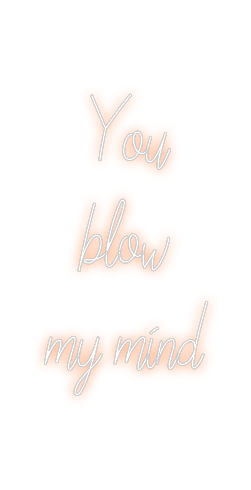 Custom Neon: You
blow
my m...