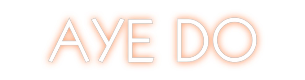 Custom Neon: AYE DO