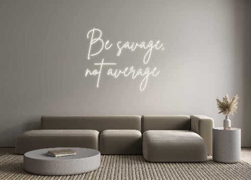 Custom Neon: Be savage,
n...