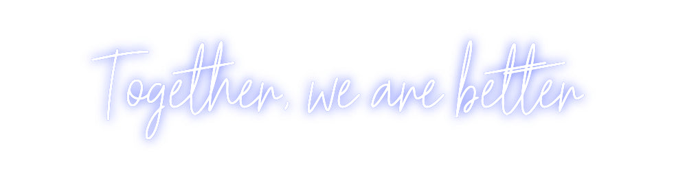 Custom Neon: Together, we ...