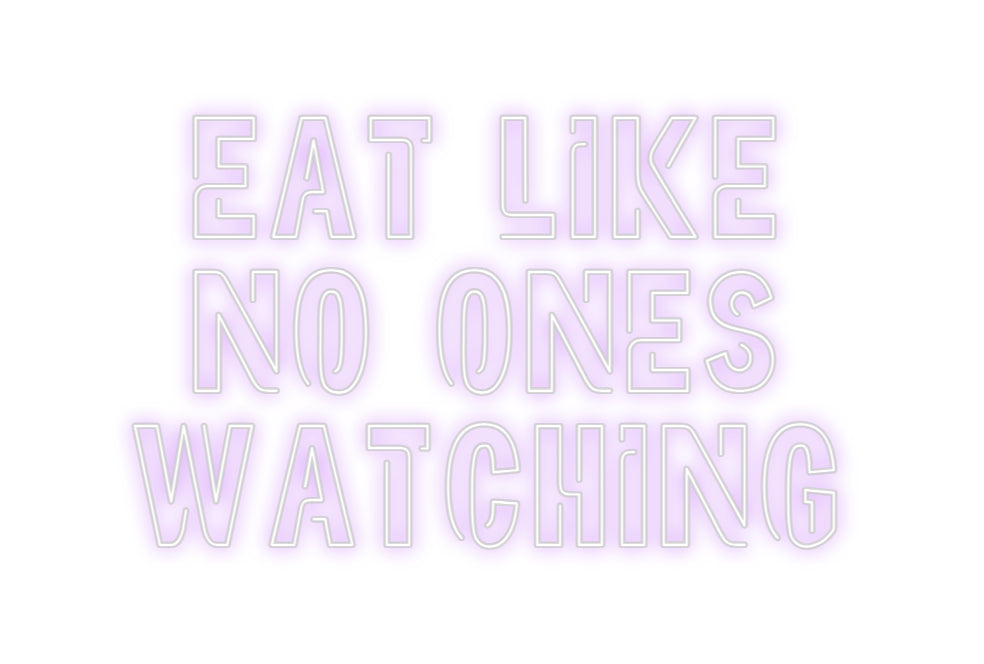 Custom Neon: EAT LIKE
NO ...