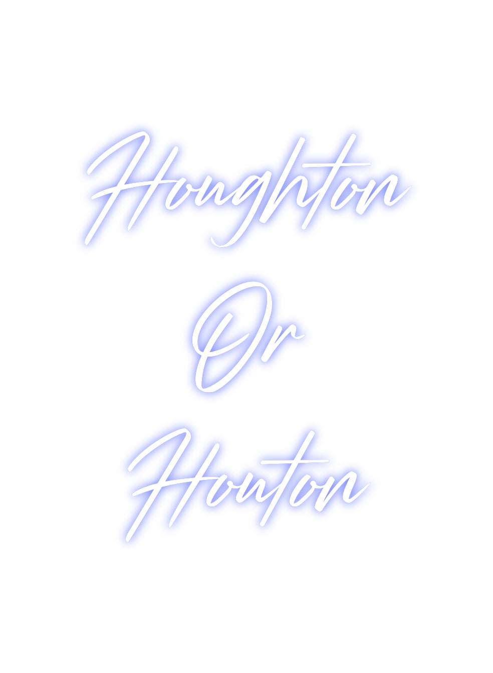 Custom Neon: Houghton
Or
...