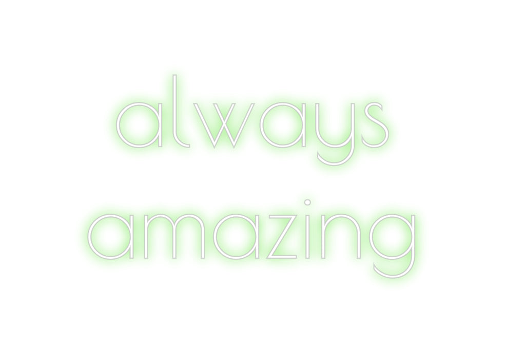 Custom Neon: always
amazi...