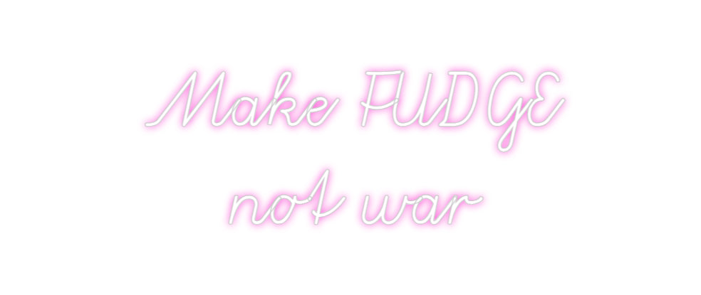 Custom Neon: Make FUDGE
n...