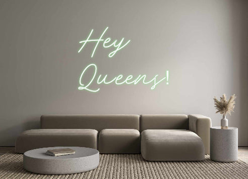 Custom Neon: Hey
Queens!