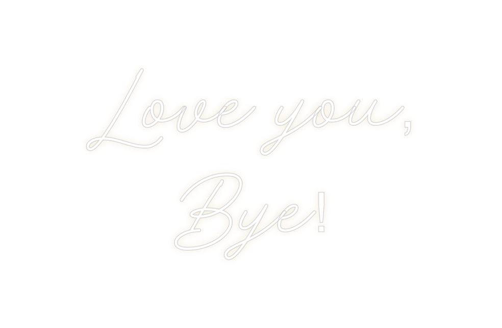 Custom Neon: Love you,
Bye!