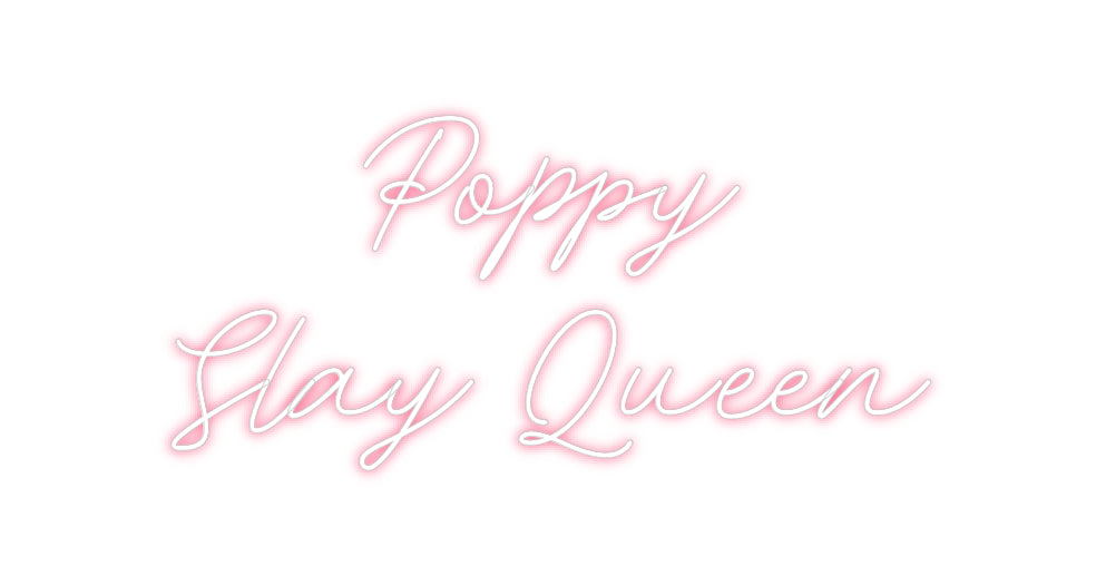 Custom Neon: Poppy
Slay Q...