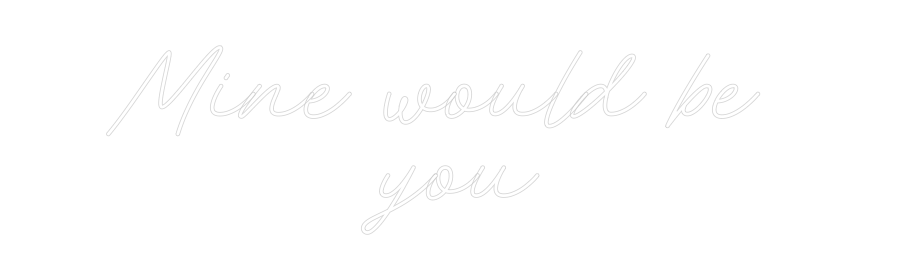 Custom Neon: Mine would be...
