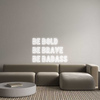 Custom Neon: Be Bold 
Be ...