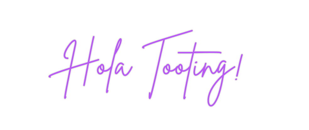 Custom Neon: Hola Tooting!