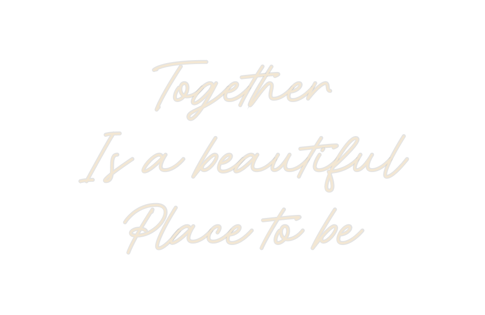 Custom Neon: Together 
Is ...