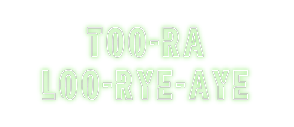 Custom Neon: Too-Ra
Loo-ry...