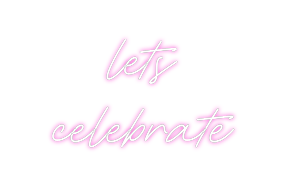 Custom Neon: lets 
celebrate