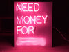 Custom Need Money For... Neon Sign 24